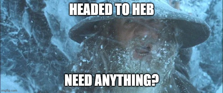 HEADED TO HEB; NEED ANYTHING? | image tagged in Austin | made w/ Imgflip meme maker