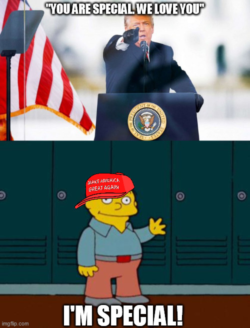 "Special" | "YOU ARE SPECIAL. WE LOVE YOU"; I'M SPECIAL! | image tagged in ralph wiggum,trump is a moron,maga idiots | made w/ Imgflip meme maker