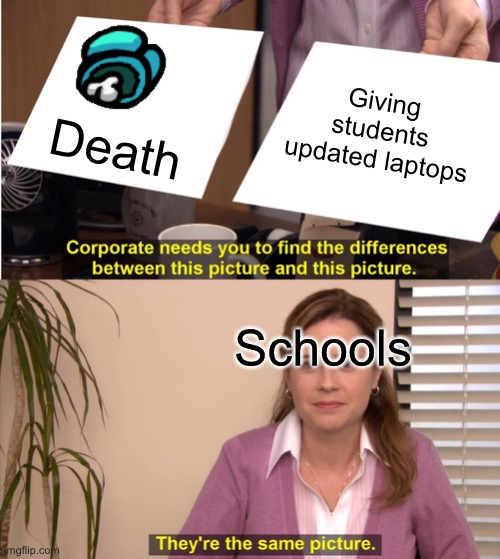 They're The Same Picture | Giving students updated laptops; Death; Schools | image tagged in memes,they're the same picture | made w/ Imgflip meme maker