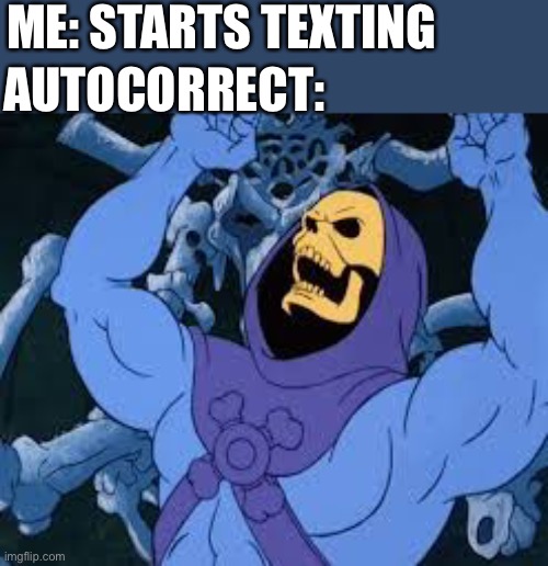 This happens to me all the time | ME: STARTS TEXTING; AUTOCORRECT: | image tagged in evil laugh skeletor | made w/ Imgflip meme maker