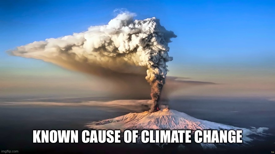 Volcano | KNOWN CAUSE OF CLIMATE CHANGE | image tagged in volcano | made w/ Imgflip meme maker