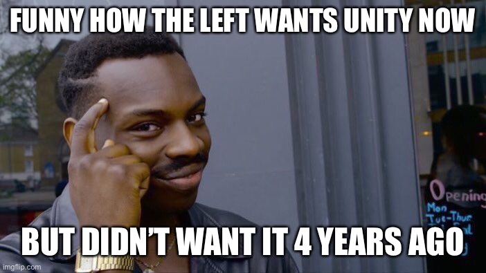 Roll Safe Think About It Meme | FUNNY HOW THE LEFT WANTS UNITY NOW BUT DIDN’T WANT IT 4 YEARS AGO | image tagged in memes,roll safe think about it | made w/ Imgflip meme maker