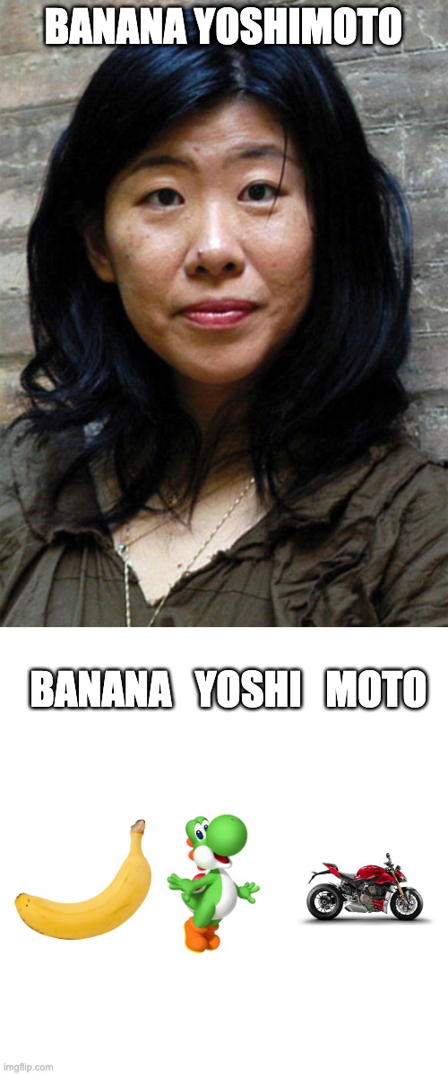 BANANA YOSHIMOTO; BANANA   YOSHI   MOTO | made w/ Imgflip meme maker