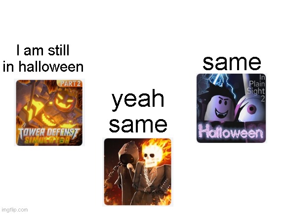 sad | I am still in halloween; same; yeah same | image tagged in roblox meme,roblox | made w/ Imgflip meme maker