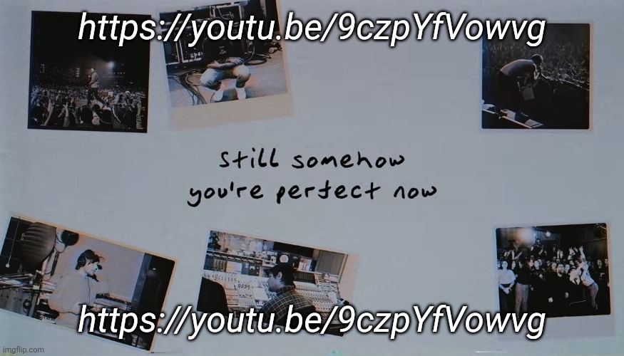 Its the funniest shit I've ever seen | https://youtu.be/9czpYfVowvg; https://youtu.be/9czpYfVowvg | image tagged in still somehow you're perfect now | made w/ Imgflip meme maker