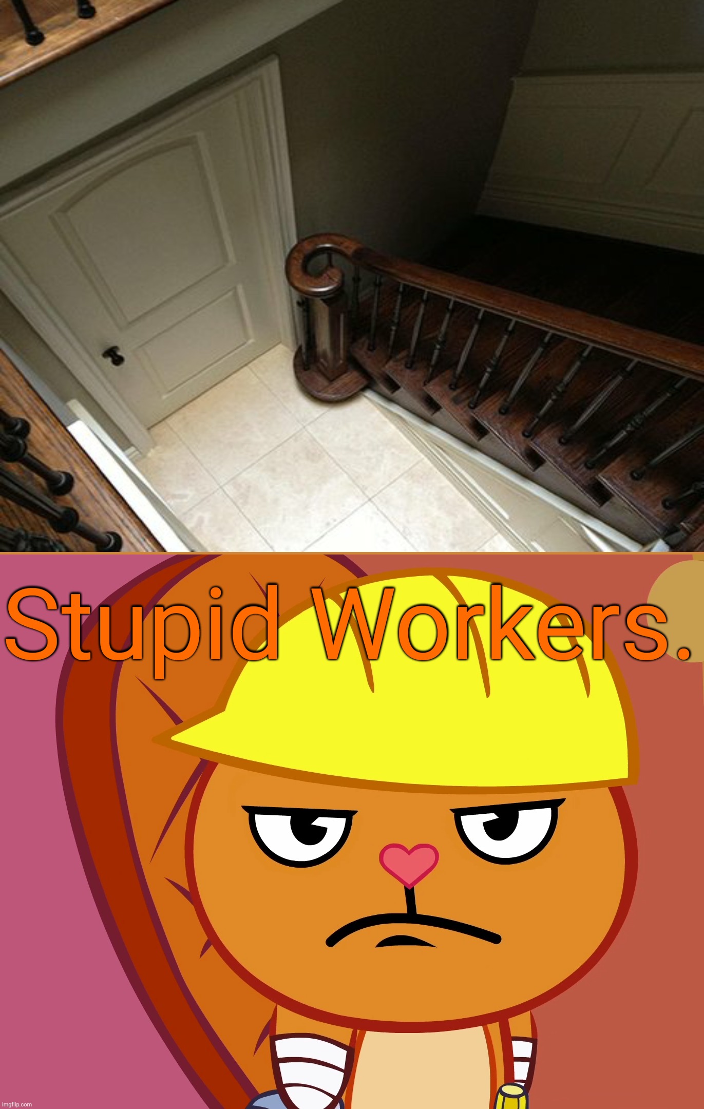 Aw, No! Come on! Why why?! | Stupid Workers. | image tagged in jealousy handy htf,you had one job,funny,fails,task failed successfully,stairs | made w/ Imgflip meme maker