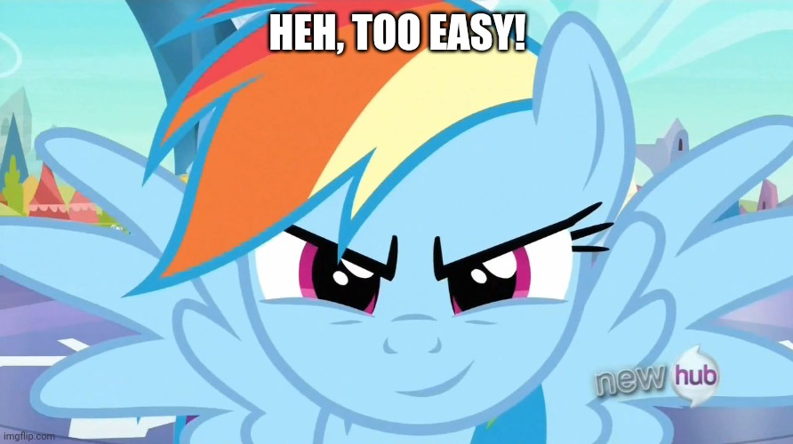 Looks like a job for Rainbow Dash (MLP) | HEH, TOO EASY! | image tagged in looks like a job for rainbow dash mlp | made w/ Imgflip meme maker