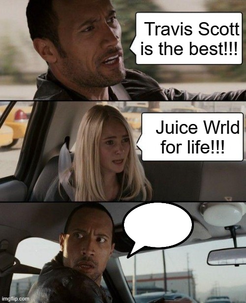 The Rock Driving Meme | Travis Scott is the best!!! Juice Wrld for life!!! | image tagged in memes,the rock driving | made w/ Imgflip meme maker