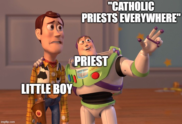 X, X Everywhere Meme | "CATHOLIC PRIESTS EVERYWHERE"; PRIEST; LITTLE BOY | image tagged in memes,x x everywhere,nsfw | made w/ Imgflip meme maker