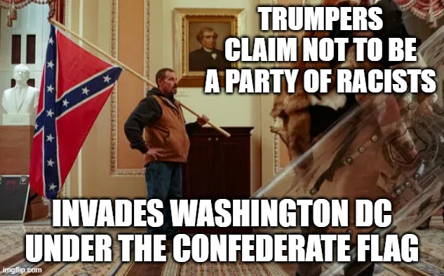 Things that make you got WTF... | TRUMPERS CLAIM NOT TO BE A PARTY OF RACISTS; INVADES WASHINGTON DC UNDER THE CONFEDERATE FLAG | image tagged in donald trump,confederate flag,racist | made w/ Imgflip meme maker