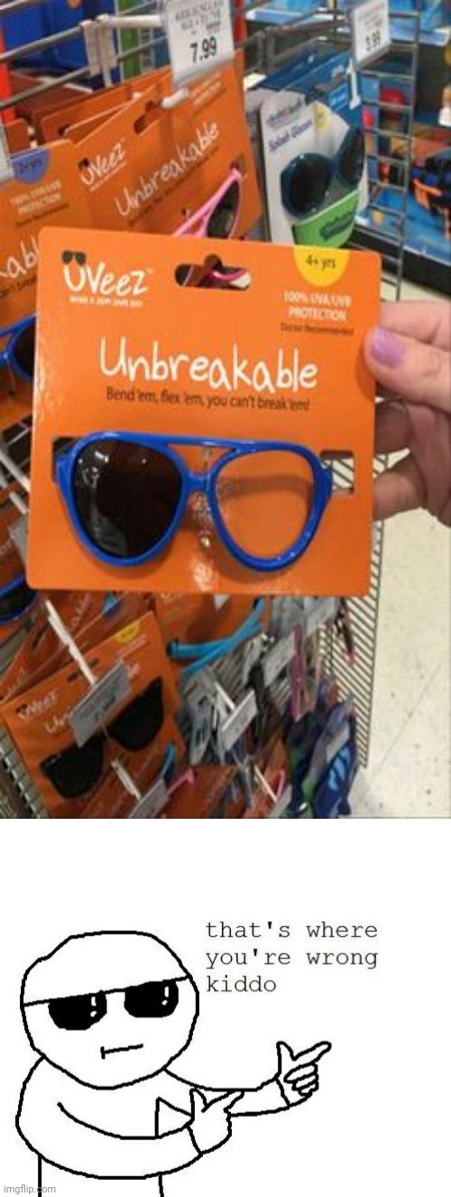 More like breakable sunglasses | image tagged in that's where you're wrong kiddo,memes,meme,you had one job,sunglasses,fails | made w/ Imgflip meme maker