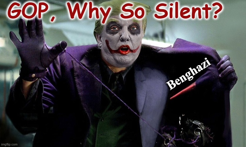 Why so Silent | GOP, Why So Silent? Benghazi | image tagged in trump to gop,gop,never trump,trump must go,donald trump,maga | made w/ Imgflip meme maker