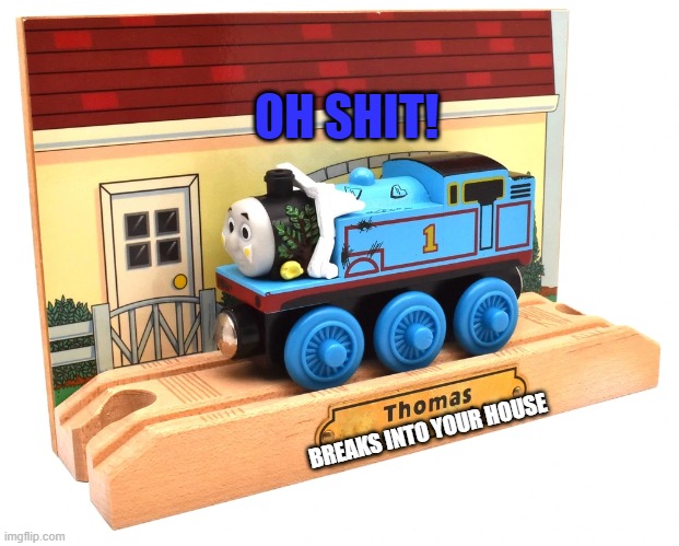 Thomas Comes to Breakfast | OH SHIT! BREAKS INTO YOUR HOUSE | image tagged in thomas comes to breakfast | made w/ Imgflip meme maker