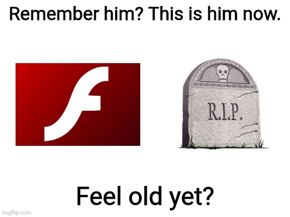 Blank White Template | Remember him? This is him now. Feel old yet? | image tagged in blank white template | made w/ Imgflip meme maker