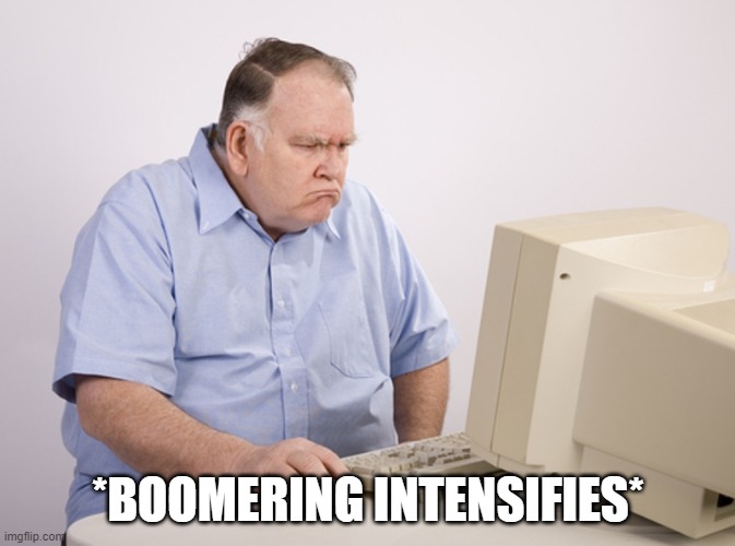 Boomering Intensifies | *BOOMERING INTENSIFIES* | image tagged in boomering intensifies | made w/ Imgflip meme maker