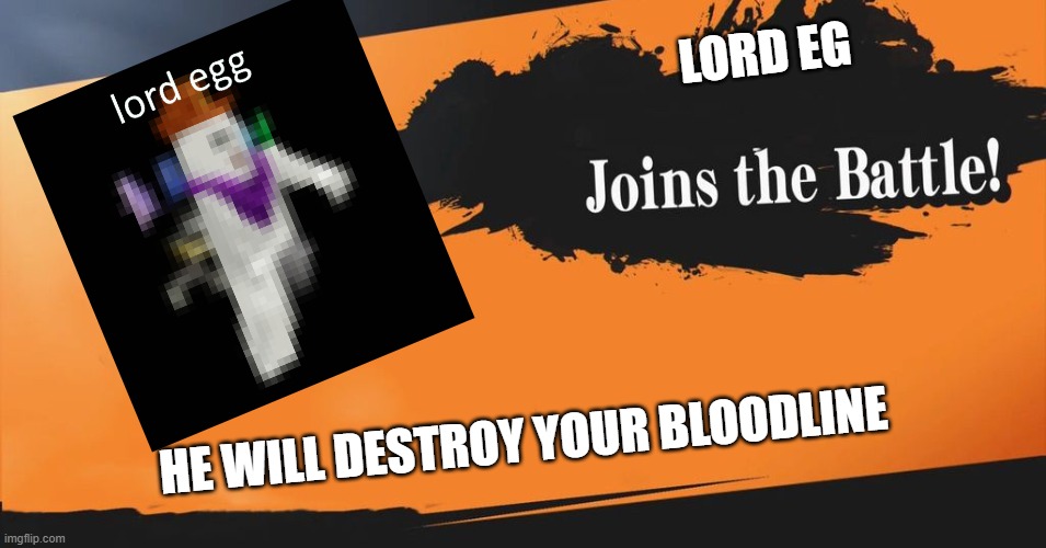 Smash Bros. | LORD EG; HE WILL DESTROY YOUR BLOODLINE | image tagged in smash bros | made w/ Imgflip meme maker