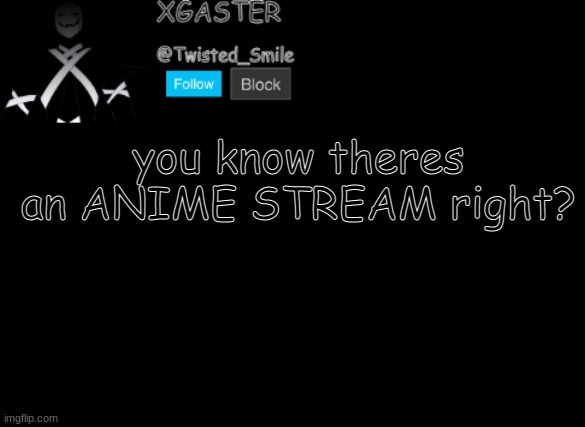 ae twisted has had enough | you know theres an ANIME STREAM right? | image tagged in shattered's announcement | made w/ Imgflip meme maker