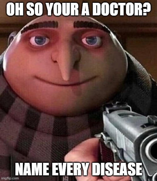 Mods, leave this image in the approval queue for 1 year | OH SO YOUR A DOCTOR? NAME EVERY DISEASE | image tagged in oh ao you re an x name every y | made w/ Imgflip meme maker