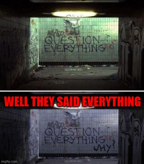 It never hurts to ask... | WELL THEY SAID EVERYTHING | image tagged in question everything,graffiti | made w/ Imgflip meme maker