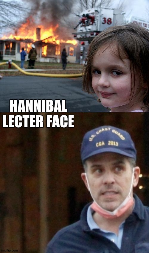 HANNIBAL LECTER FACE | image tagged in memes,disaster girl,hunter,monster hunter,joe biden,democrats | made w/ Imgflip meme maker