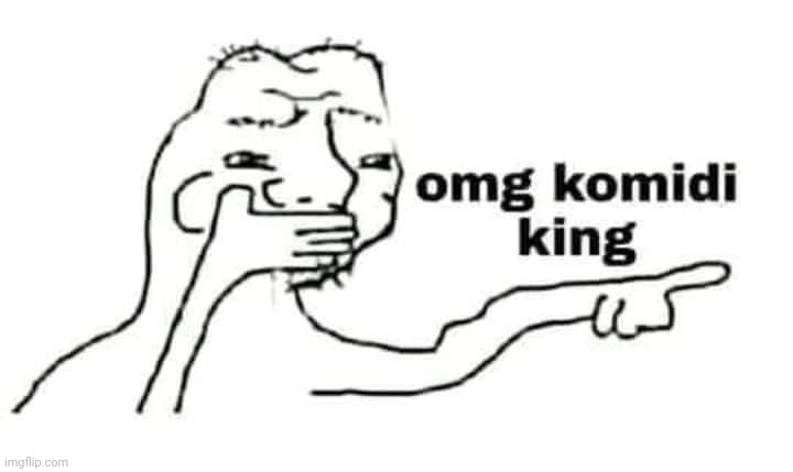 Old classic. | image tagged in omg komidi king | made w/ Imgflip meme maker