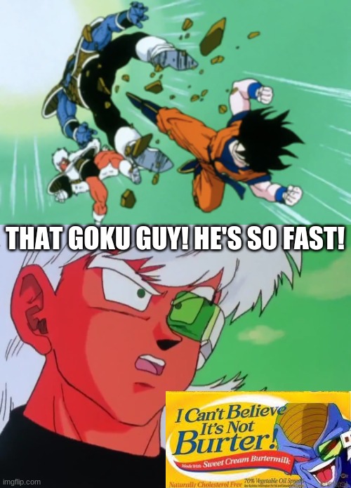 Ayy | THAT GOKU GUY! HE'S SO FAST! | image tagged in goku,dragon ball z,shitpost | made w/ Imgflip meme maker