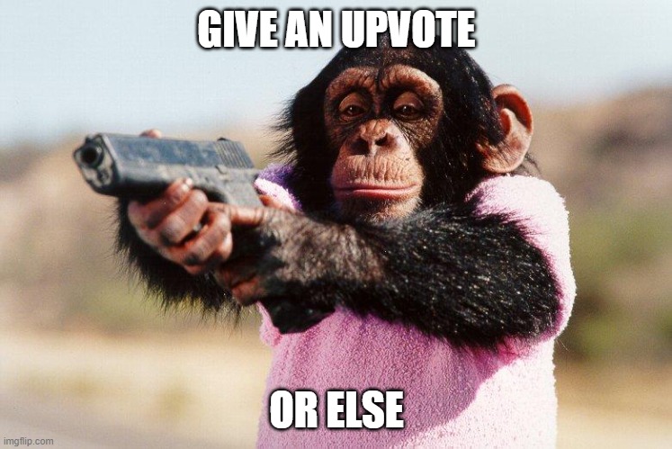 Thug life | GIVE AN UPVOTE; OR ELSE | image tagged in thug life | made w/ Imgflip meme maker