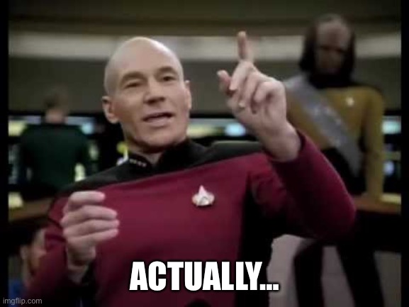 ACTUALLY… | image tagged in picard | made w/ Imgflip meme maker