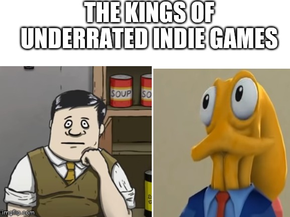 THE KINGS OF UNDERRATED INDIE GAMES | image tagged in blank white template | made w/ Imgflip meme maker