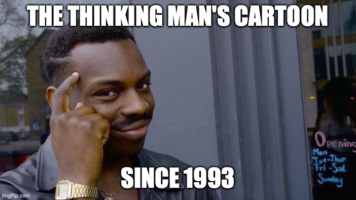 Roll Safe Think About It Meme | THE THINKING MAN'S CARTOON SINCE 1993 | image tagged in memes,roll safe think about it | made w/ Imgflip meme maker