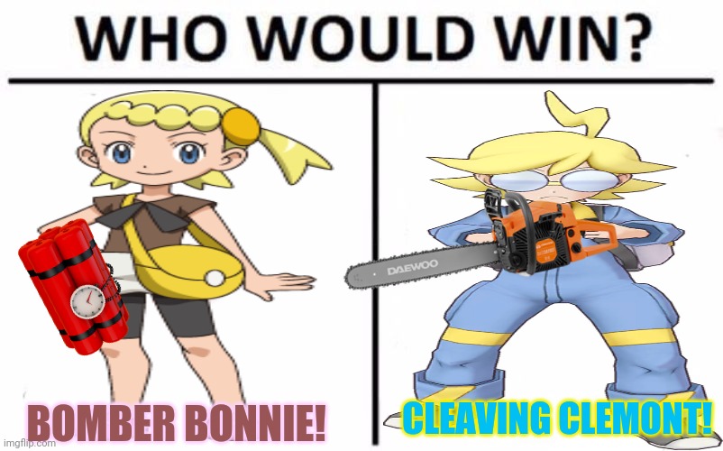 Poke-wars continue! | CLEAVING CLEMONT! BOMBER BONNIE! | image tagged in memes,who would win,pokemon,poke wars,bombs,chainsaw | made w/ Imgflip meme maker