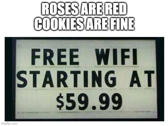 FREE 100 | ROSES ARE RED
COOKIES ARE FINE | image tagged in roses are red | made w/ Imgflip meme maker