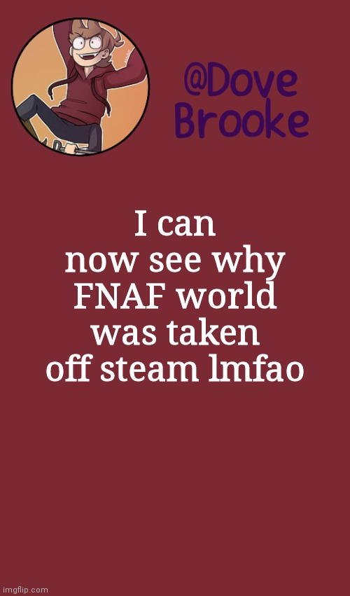 I just downloaded everything on Game Jolt lol | I can now see why FNAF world was taken off steam lmfao | image tagged in dove's new announcement template | made w/ Imgflip meme maker