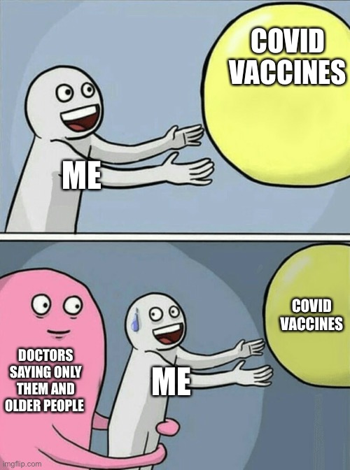 Running Away Balloon | COVID VACCINES; ME; COVID VACCINES; DOCTORS SAYING ONLY THEM AND OLDER PEOPLE; ME | image tagged in memes,running away balloon | made w/ Imgflip meme maker