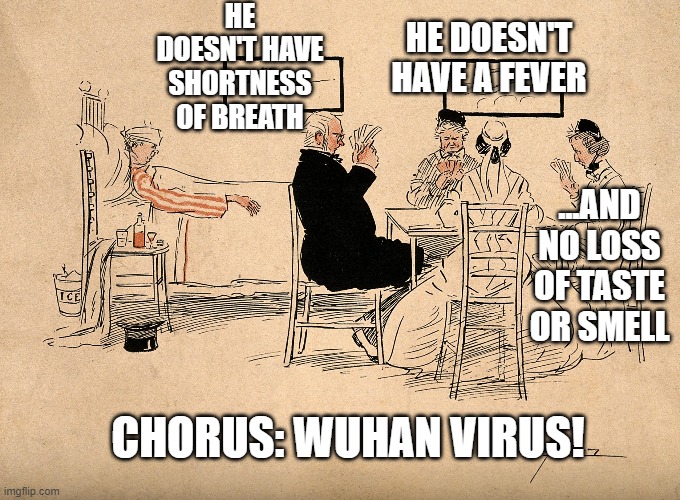 It's always Wuhan Virus | HE DOESN'T HAVE SHORTNESS OF BREATH; HE DOESN'T HAVE A FEVER; ...AND NO LOSS OF TASTE OR SMELL; CHORUS: WUHAN VIRUS! | image tagged in nurse playing card,virus corona virus sick,doctor nurse card democrat republican | made w/ Imgflip meme maker