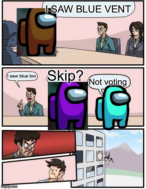 Boardroom Meeting Suggestion | I SAW BLUE VENT; Skip? I saw blue too; Not voting | image tagged in memes,boardroom meeting suggestion | made w/ Imgflip meme maker