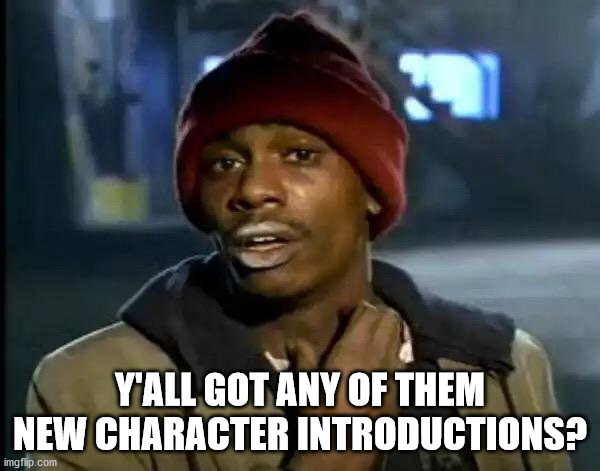 Y'all Got Any More Of That Meme | Y'ALL GOT ANY OF THEM NEW CHARACTER INTRODUCTIONS? | image tagged in memes,y'all got any more of that,rpg,rpg fan | made w/ Imgflip meme maker