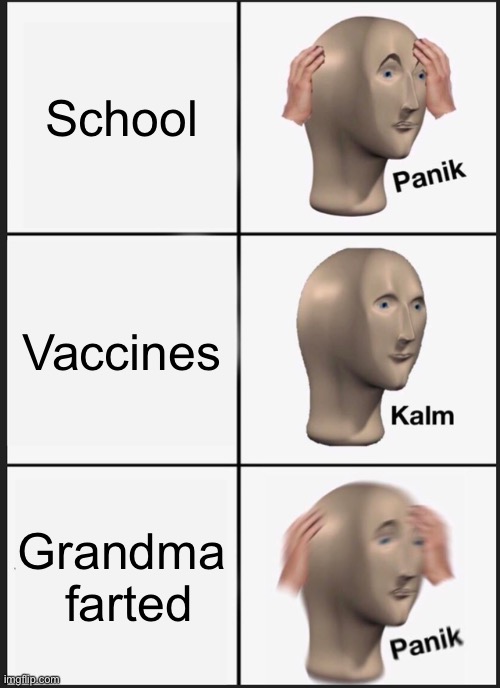 Panik Kalm Panik Meme | School; Vaccines; Grandma  farted | image tagged in memes,panik kalm panik | made w/ Imgflip meme maker