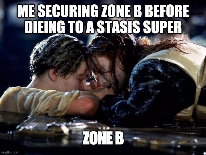 Capturing Zone B | ME SECURING ZONE B BEFORE DIEING TO A STASIS SUPER; ZONE B | image tagged in destiny 2 | made w/ Imgflip meme maker