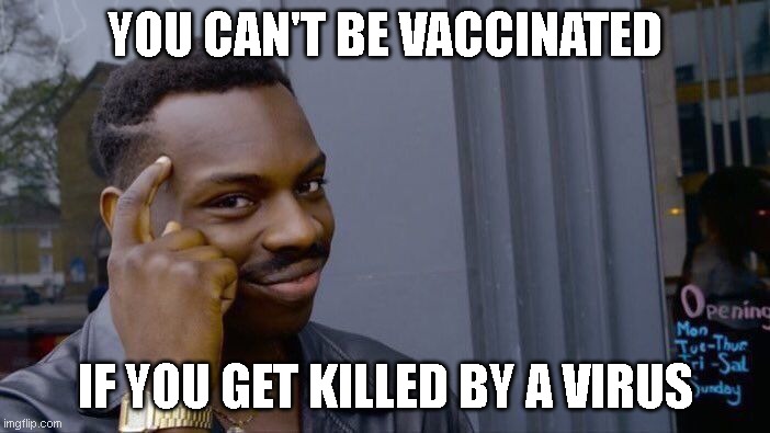 Modern problems... | YOU CAN'T BE VACCINATED; IF YOU GET KILLED BY A VIRUS | image tagged in memes,roll safe think about it | made w/ Imgflip meme maker