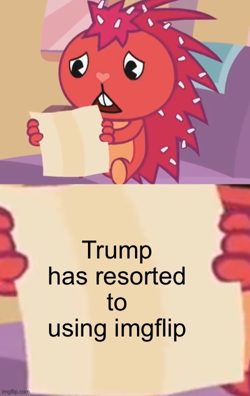 Blank sign (HTF) | Trump has resorted to using imgflip | image tagged in blank sign htf,noooooooooooooooooooooooo,happy tree friends | made w/ Imgflip meme maker