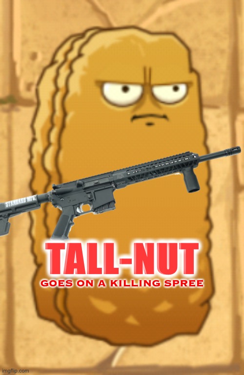 Tall-nut goes on a killing spree | TALL-NUT; GOES ON A KILLING SPREE | image tagged in tall-nut,funny,movies | made w/ Imgflip meme maker