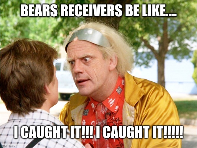 Bears Saints | BEARS RECEIVERS BE LIKE.... I CAUGHT IT!!! I CAUGHT IT!!!!! | image tagged in back to the future,chicago bears,new orleans saints | made w/ Imgflip meme maker
