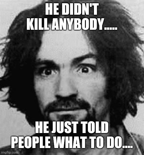 Trump is a murderer | HE DIDN'T KILL ANYBODY..... HE JUST TOLD PEOPLE WHAT TO DO.... | image tagged in impeach trump,trump unfit unqualified dangerous | made w/ Imgflip meme maker