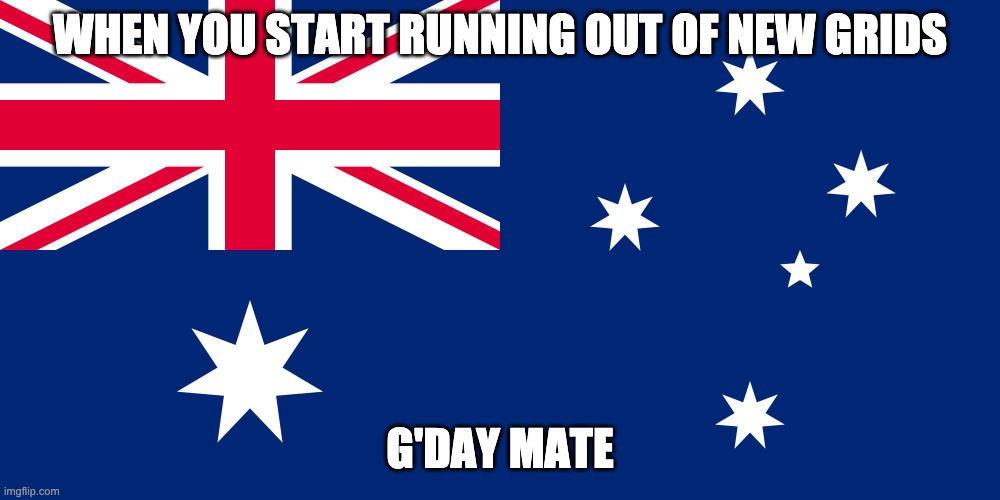 Australian Flag | WHEN YOU START RUNNING OUT OF NEW GRIDS; G'DAY MATE | image tagged in australian flag | made w/ Imgflip meme maker