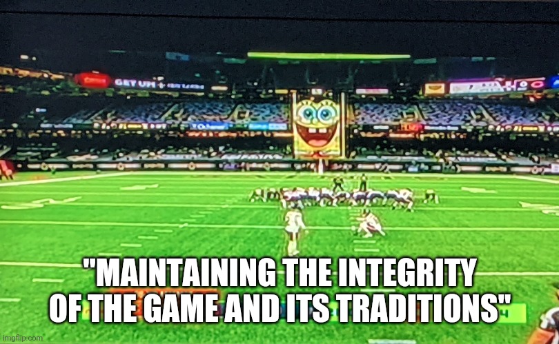 "MAINTAINING THE INTEGRITY OF THE GAME AND ITS TRADITIONS" | made w/ Imgflip meme maker