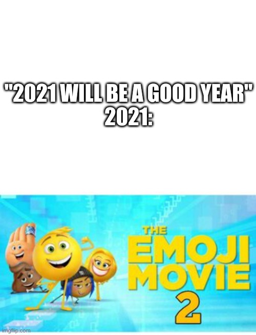 NO GOD- | "2021 WILL BE A GOOD YEAR"
2021: | image tagged in memes,funny,2021,emoji movie,no | made w/ Imgflip meme maker