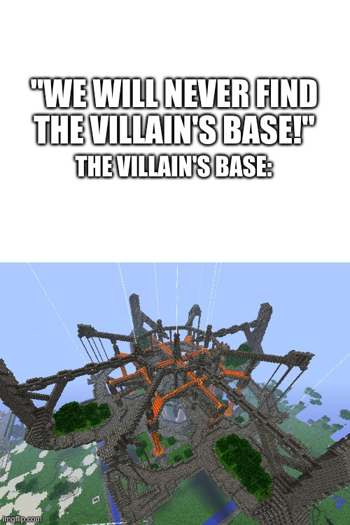 HOW COULD YOU NOT SEE IT?! | "WE WILL NEVER FIND THE VILLAIN'S BASE!"; THE VILLAIN'S BASE: | image tagged in memes,funny,minecraft,villains,bruh,building | made w/ Imgflip meme maker