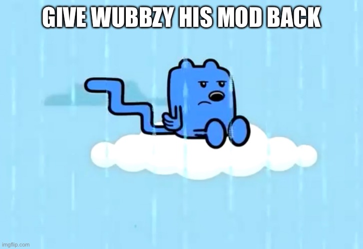 Wubbzy Needs That Mod | GIVE WUBBZY HIS MOD BACK | image tagged in wubbzy | made w/ Imgflip meme maker
