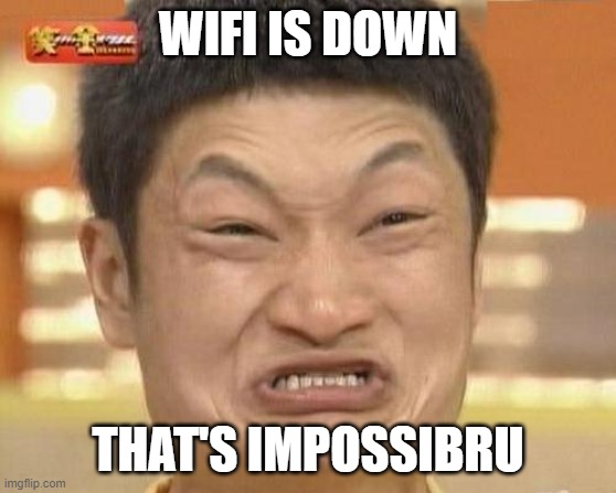 Impossibru Guy Original Meme | WIFI IS DOWN THAT'S IMPOSSIBRU | image tagged in memes,impossibru guy original | made w/ Imgflip meme maker